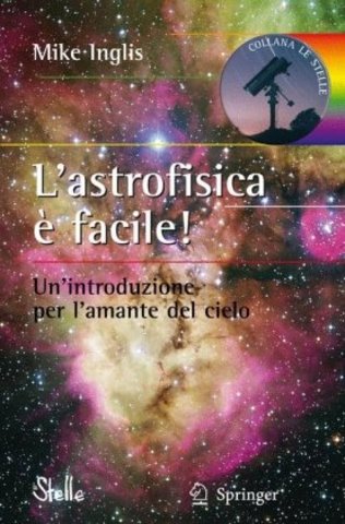 Mike Inglis - L'astrofisica è facile. Un'introduzione per l'amante del cielo (2008)